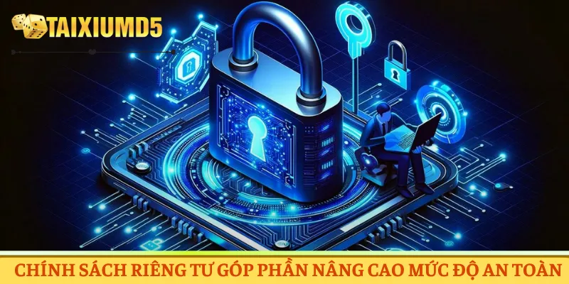 Chính sách riêng tư góp phần nâng cao mức độ an toàn