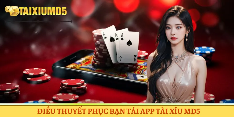 Điều thuyết phục bạn tải app Tài Xỉu MD5
