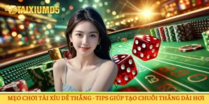 Mẹo Chơi Tài Xỉu Dễ Thắng - Tips Giúp Tạo Chuỗi Thắng Dài Hơi