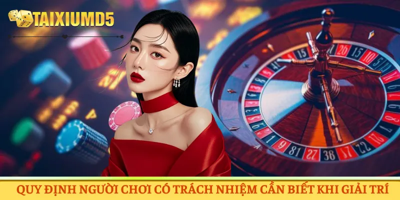Quy định người chơi có trách nhiệm cần biết khi giải trí