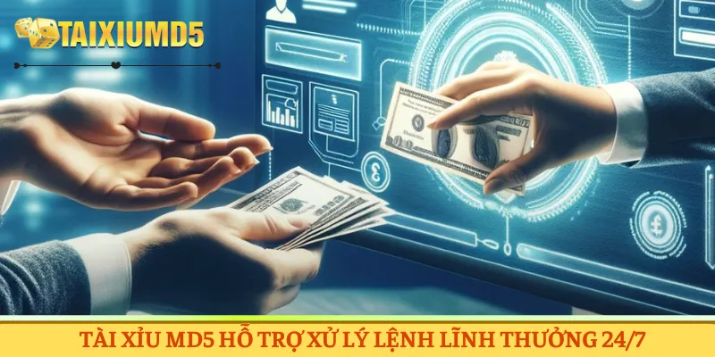 Tài Xỉu MD5 hỗ trợ xử lý lệnh lĩnh thưởng 24/7