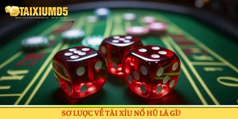 Sơ lược về tài xỉu nổ hũ là gì?