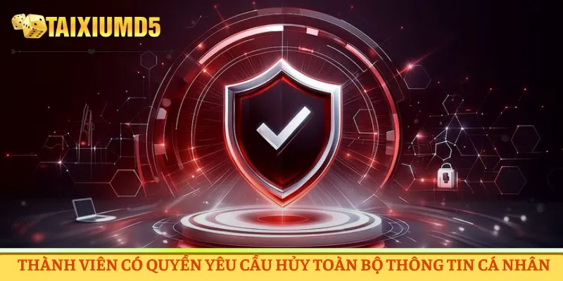 Thành viên có quyền yêu cầu hủy toàn bộ thông tin cá nhân