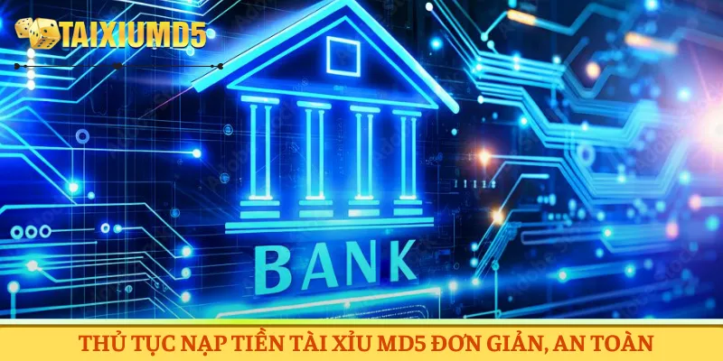 Thủ tục nạp tiền Tài Xỉu MD5 đơn giản, an toàn