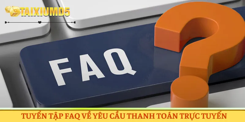Tuyển tập FAQ về yêu cầu thanh toán trực tuyến