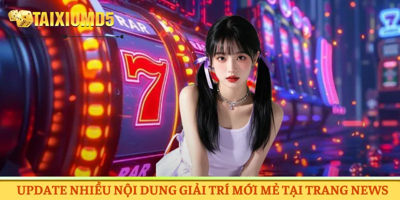 Update nhiều nội dung giải trí mới mẻ tại trang news